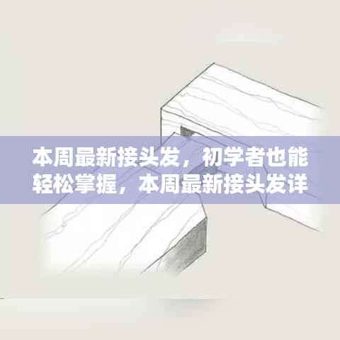本周最新接头发教程,初学者也能轻松上手的详细步骤指南