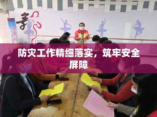 防灾工作精细落实,筑牢安全屏障