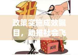 政策实施成效瞩目,助推社会飞跃发展成果显著