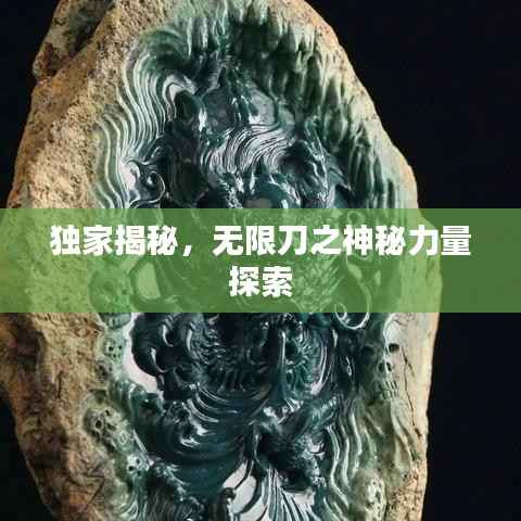独家揭秘,无限刀之神秘力量探索