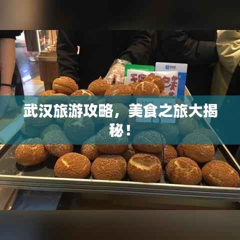 武汉旅游攻略,美食之旅大揭秘!